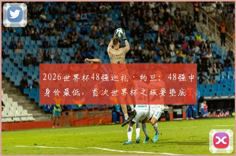 2026世界杯48强巡礼·约旦:48强中身价最低,首次世界杯之旅要垫底?