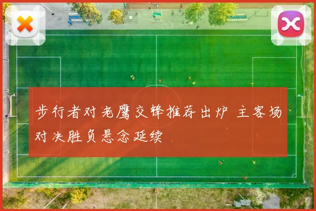 步行者对老鹰交锋推荐出炉 主客场对决胜负悬念延续