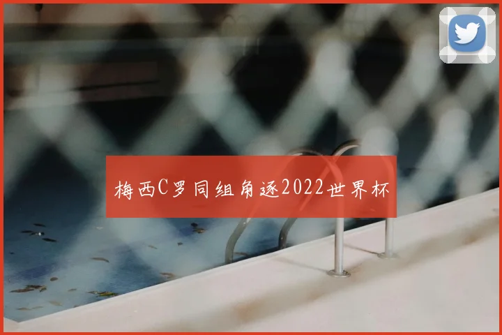 梅西C罗同组角逐2022世界杯