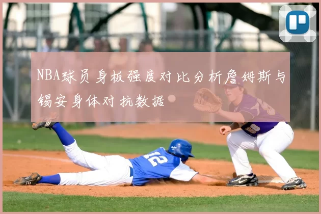 NBA球员身板强度对比分析詹姆斯与锡安身体对抗数据