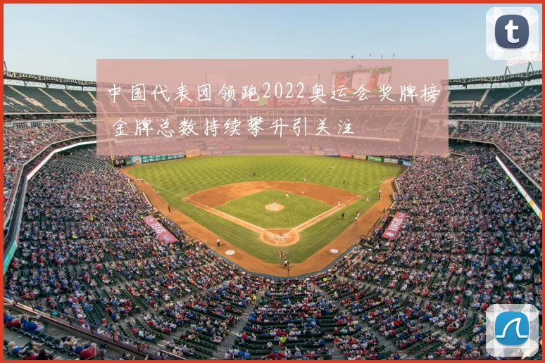 中国代表团领跑2022奥运会奖牌榜 金牌总数持续攀升引关注