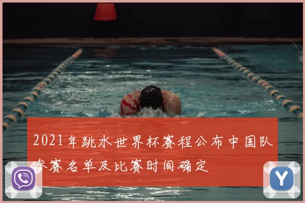 2021年跳水世界杯赛程公布中国队参赛名单及比赛时间确定
