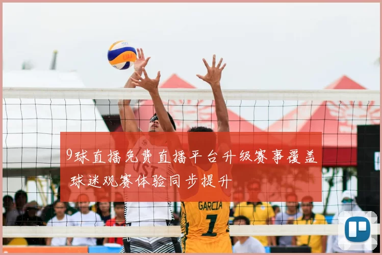 9球直播免费直播平台升级赛事覆盖 球迷观赛体验同步提升