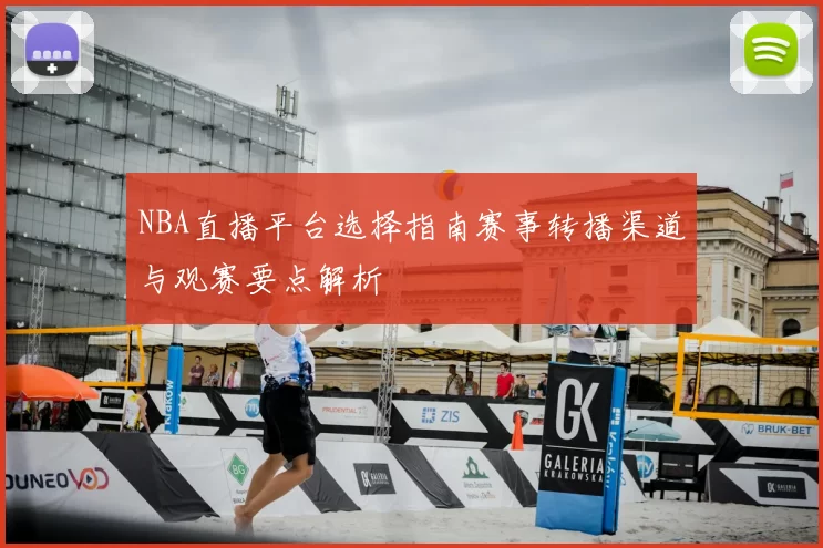 NBA直播平台选择指南赛事转播渠道与观赛要点解析