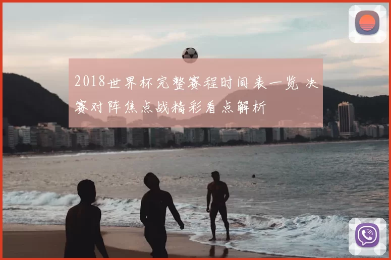 2018世界杯完整赛程时间表一览 决赛对阵焦点战精彩看点解析