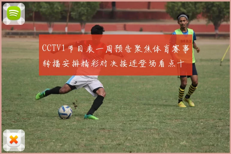CCTV1节目表一周预告聚焦体育赛事转播安排精彩对决接连登场看点十足